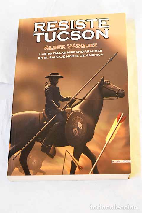 Livres: Resiste Tucson: las batallas hispano-apaches en el salvaje norte de Am&eacute;rica.- V&aacute;zquez, Alberto