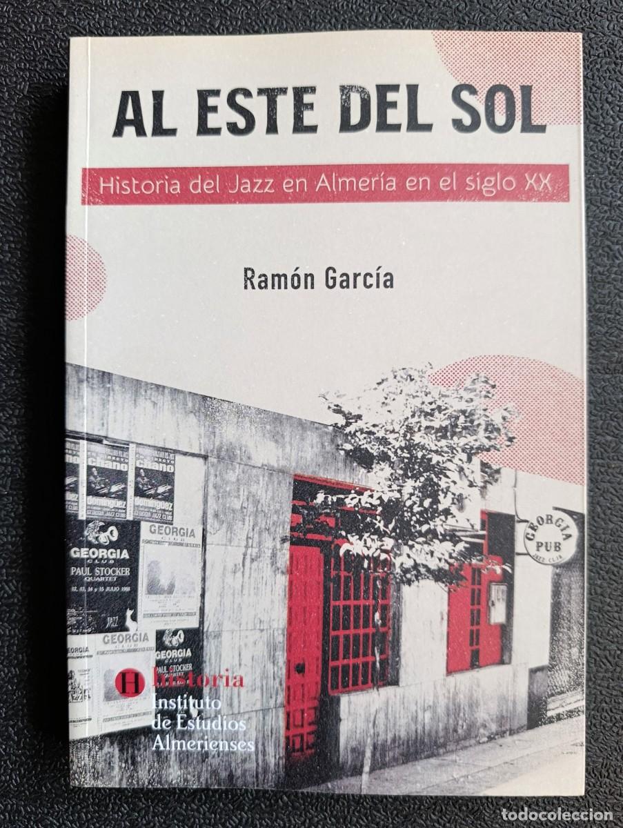 Libros: AL ESTE DEL SOL. HISTORIA DEL JAZZ EN ALMER&Iacute;A EN EL SIGLO XX RAM&Oacute;N GARC&Iacute;A FERN&Aacute;NDEZ
