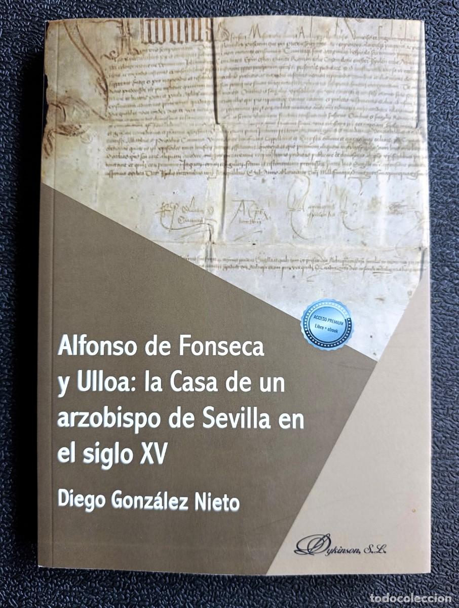 Libros: ALFONSO DE FONSECA Y ULLOA LA CASA DE UN ARZOBISPO DE SEVIL - GONZALEZ NIETO, DIEGO