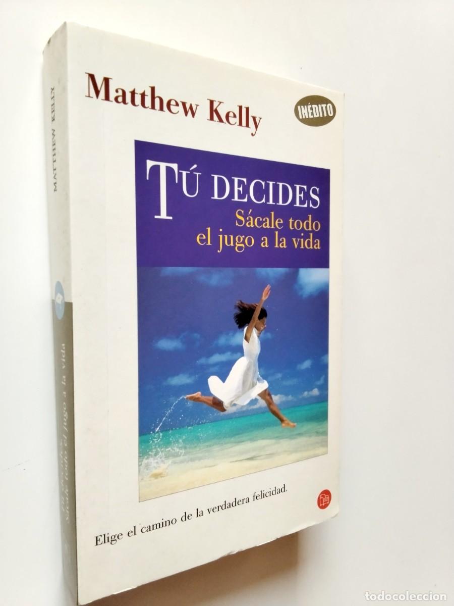 Libros: Matthew Kelly - T&uacute; decides. S&aacute;cale todo el jugo a la vida