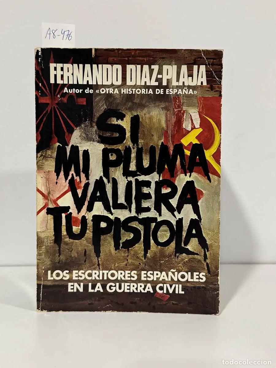 Livros em segunda m&atilde;o: D&Iacute;AZ-PLAJA, Fernando. - Si mi pluma valiera tu pistola. Los escritores espa&ntilde;oles en la guerra civil.