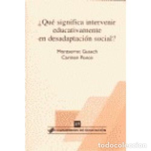 books: &iquest;QU&Eacute; SIGNIFICA INTERVENIR EDUCATIVAMENTE EN DESADAPTACI&Oacute;N SOCIAL? - GUASCH GARC&Iacute;A, MONTSERRAT Y PONC