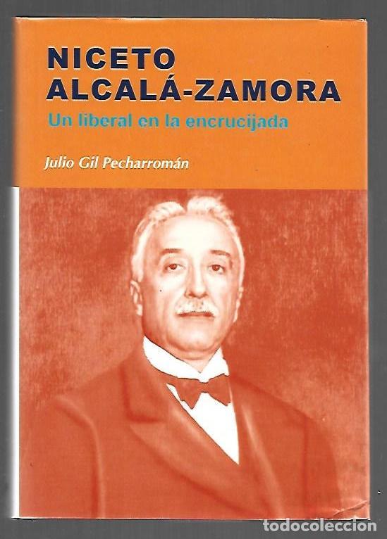 books: NICETO ALCALA-ZAMORA. UN LIBERAL EN LA ENCRUCIJADA - GIL PECHARROMAN, JULIO