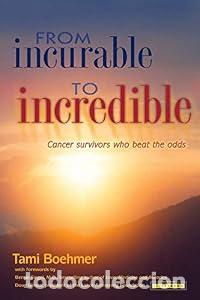 Libros: From Incurable to Incredible: Cancer Survivors Who Beat the Odds - Boehmer, Tami