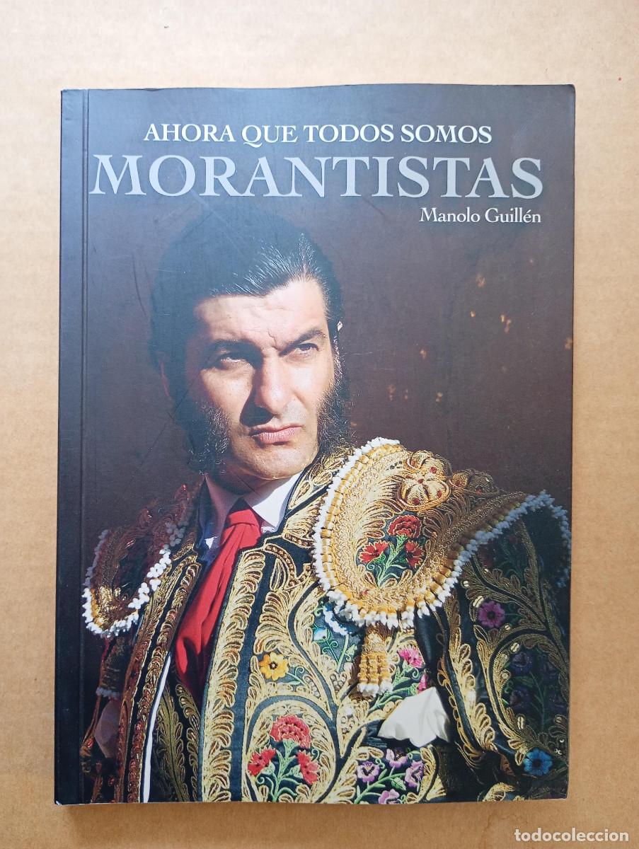 Libros: AHORA QUE TODOS SOMOS MORANTISTAS, Manolo Guill&eacute;n - Como nuevo
