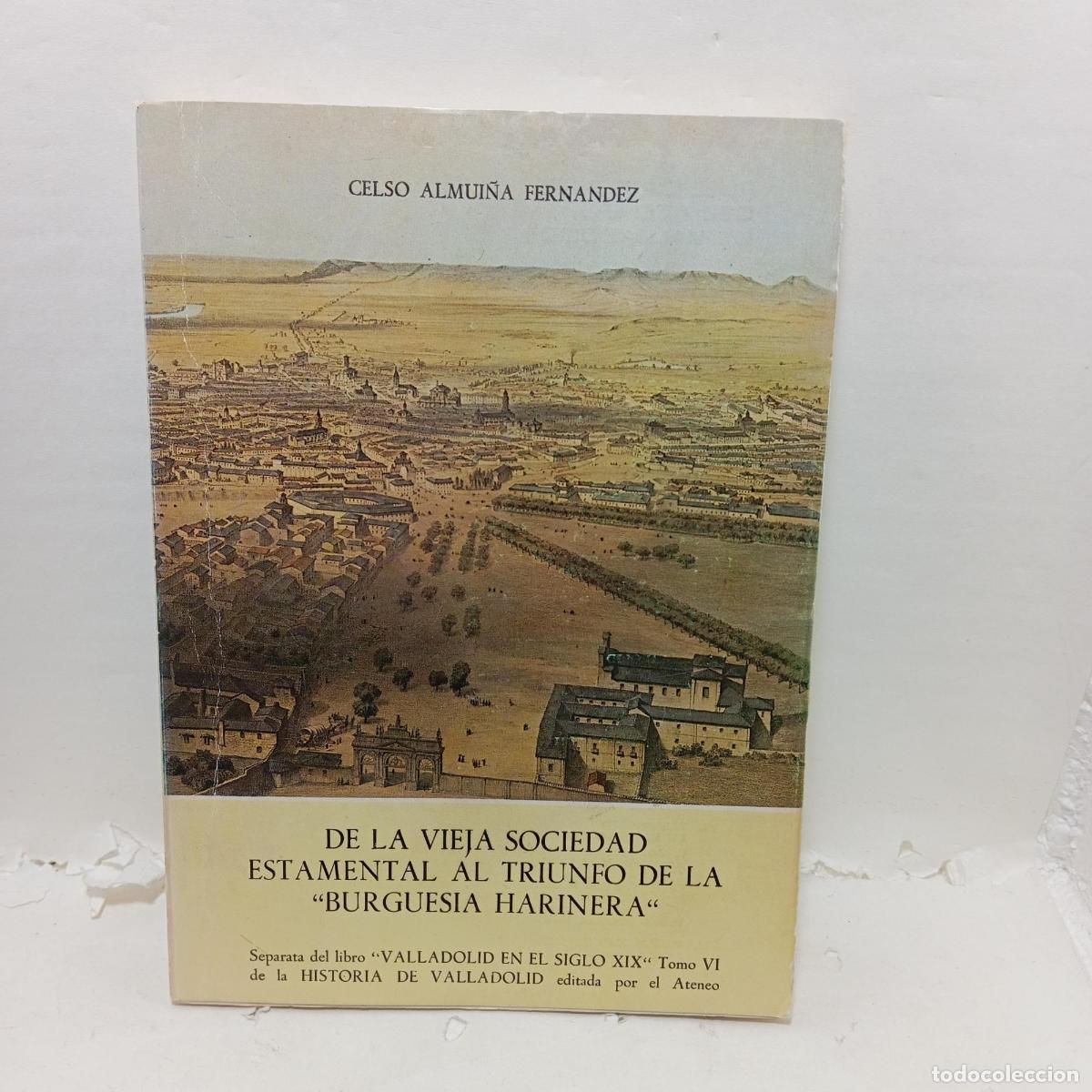 B&uuml;cher: DE LA VIEJA SOCIEDAD ESTAMENTAL AL TRIUNFO DE LA &rdquo;BURGUES&Iacute;A HARINERA&rdquo;. - Celso Almui&ntilde;a Fern&aacute;ndez