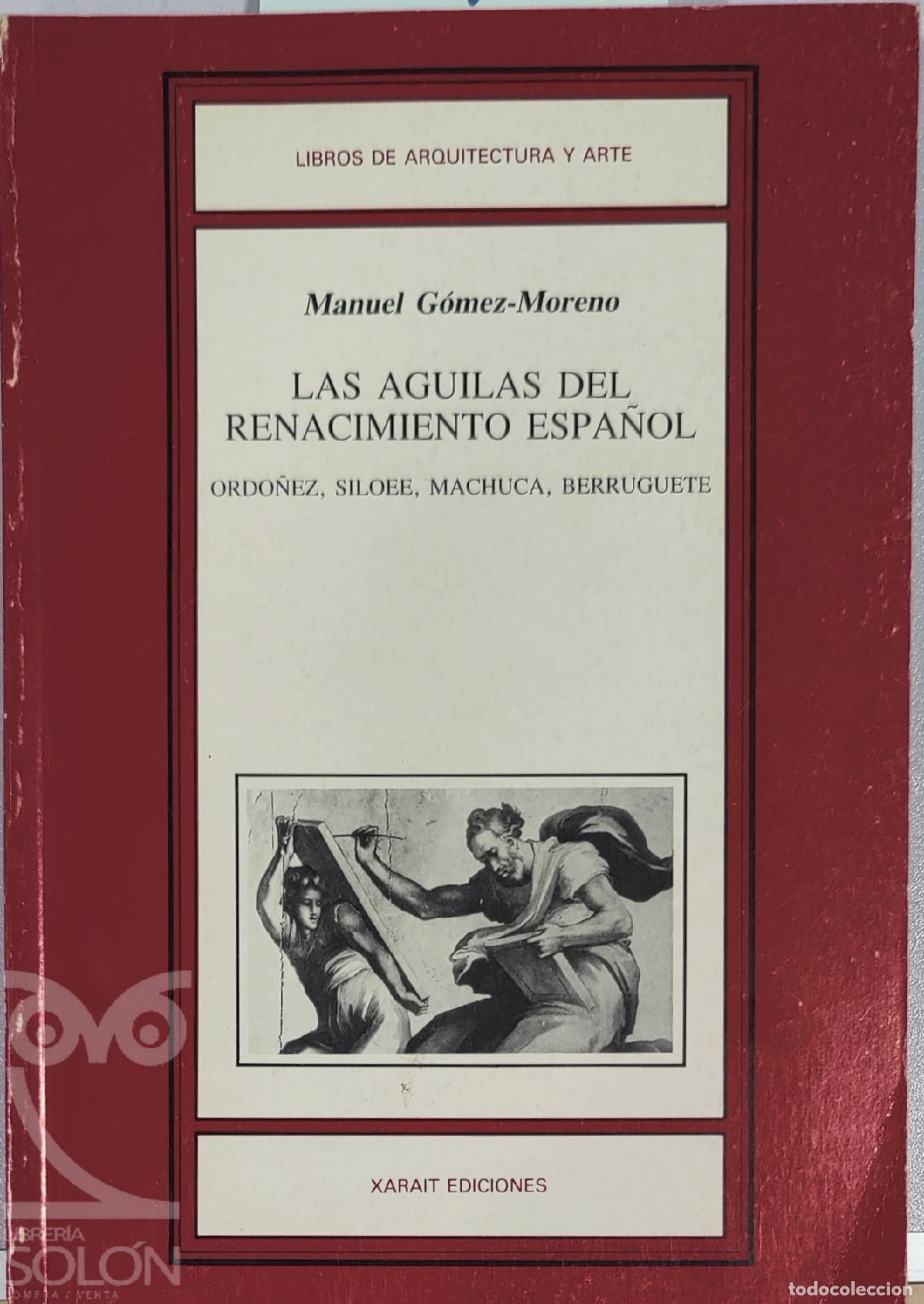 Libros: Las &aacute;guilas del Renacimiento espa&ntilde;ol. Ord&oacute;&ntilde;ez, Silo&eacute;, Machuca, Berruguete - Manuel G&oacute;mez Moreno