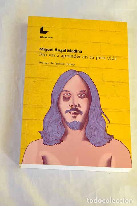 Libros: No vas a aprender en tu puta vida.- Medina, Miguel &Aacute;ngel