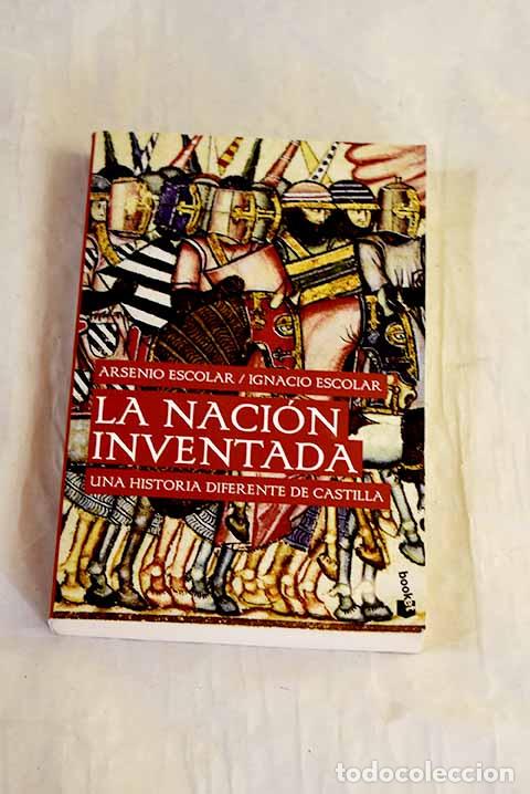 Livros em segunda m&atilde;o: La naci&oacute;n inventada: una historia diferente de Castilla.- Escolar, Arsenio