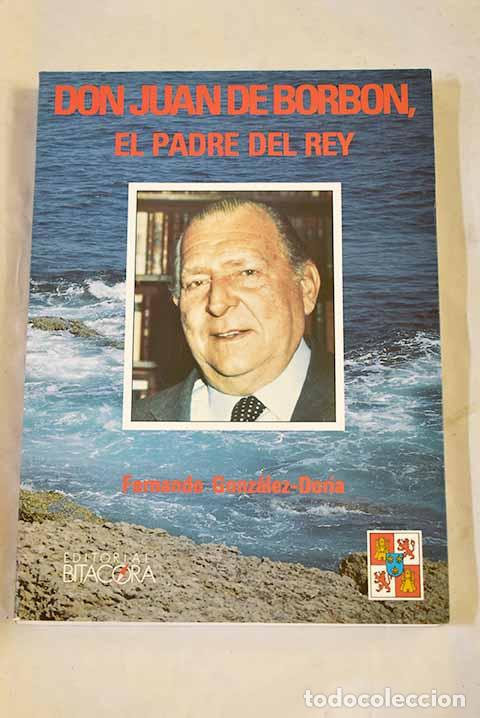 Libri di seconda mano: Don Juan de Borb&oacute;n, el padre del Rey.- Gonz&aacute;lez-Doria, Fernando