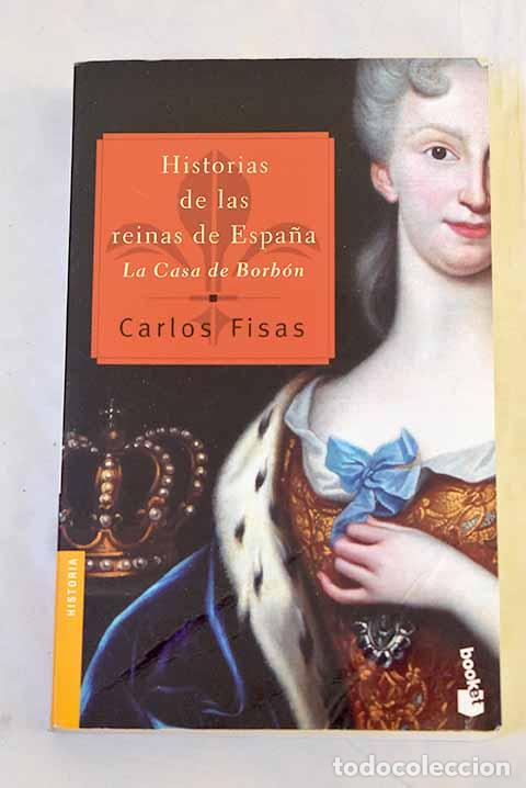 B&uuml;cher: Historias de las reinas de Espa&ntilde;a: la Casa de Borb&oacute;n.- Fisas, Carlos