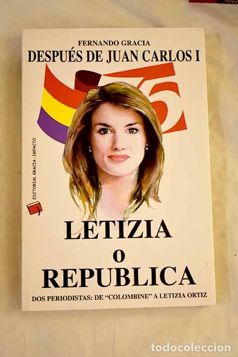 Libros: Letizia o rep&uacute;blica: despu&eacute;s de Juan Carlos I : dos periodistas: de Colombine a Letizia