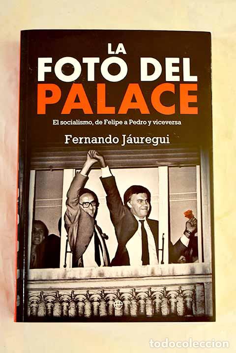 Libros: La foto del Palace: el socialismo, de Felipe a Pedro y viceversa.- J&aacute;uregui, Fernando
