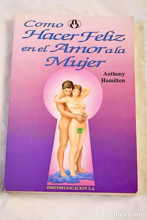 Libros: C&oacute;mo hacer feliz en el amor a la mujer.- Hamilton, Anthony - Foto 1