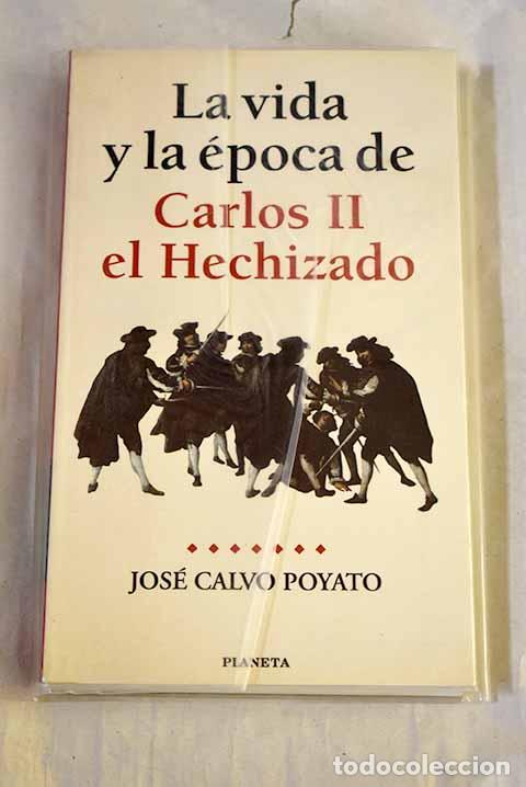 Libros: La vida y la &eacute;poca de Carlos II el Hechizado.- Calvo Poyato, Jos&eacute;