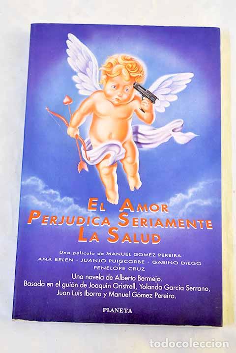Libros: El amor perjudica seriamente la salud: una novela de Alberto Bermejo.- Bermejo, Alberto