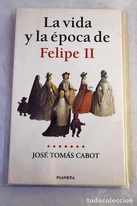 Libros: La vida y la &eacute;poca de Felipe II.- Tom&aacute;s Cabot, Jos&eacute;