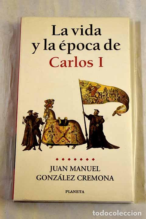 Libros: La vida y la &eacute;poca de Carlos I.- Gonz&aacute;lez Cremona, Juan Manuel