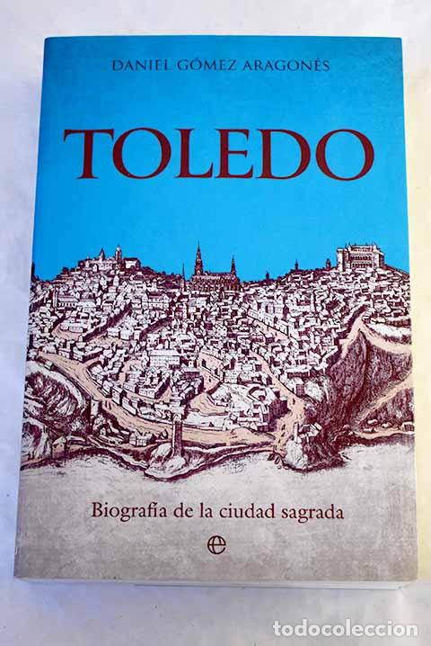 books: Toledo : biograf&iacute;a de la ciudad sagrada.- Gomez, Daniel