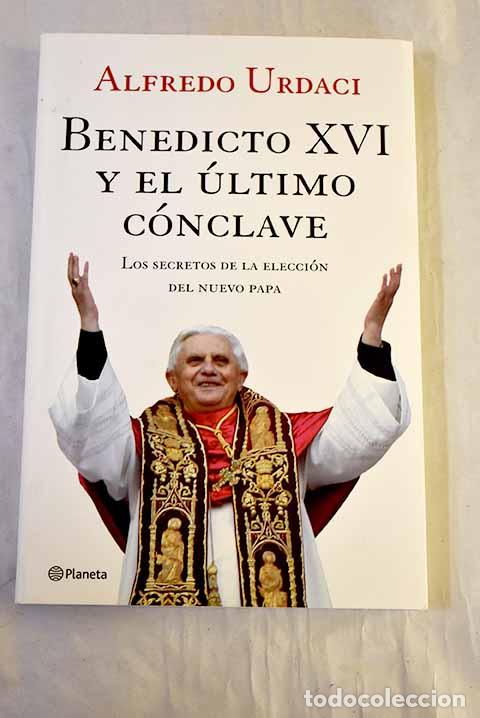 Libros: Benedicto XVI y el &uacute;ltimo c&oacute;nclave: los secretos de la elecci&oacute;n del nuevo Papa.- Urdaci, Alfredo