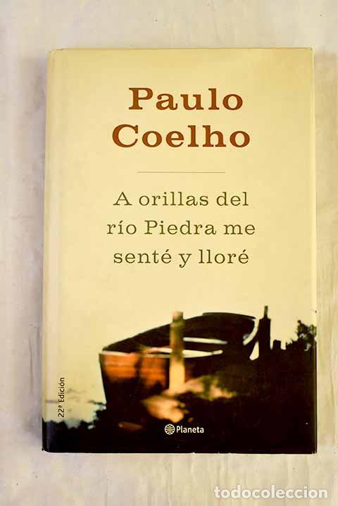 Libros: A orillas del r&iacute;o Piedra me sent&eacute; y llor&eacute;.- Coelho, Paulo