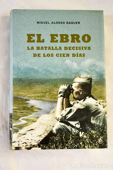 Libros: El Ebro, la batalla decisiva de los cien d&iacute;as.- Alonso Baquer, Miguel