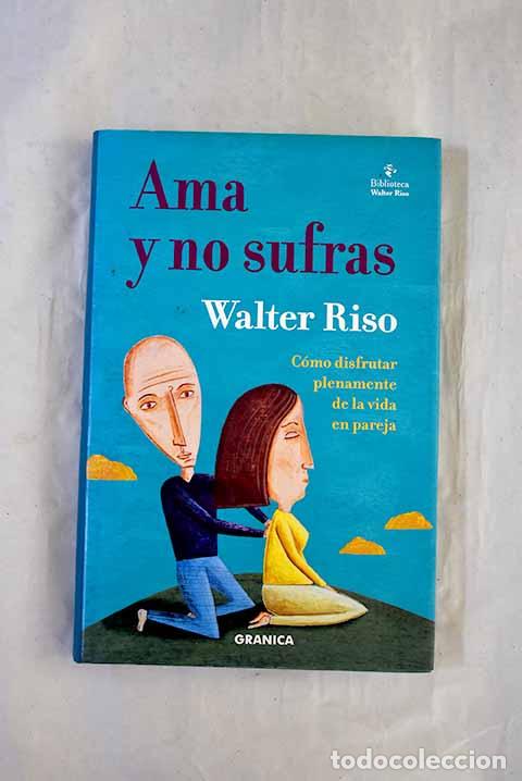 B&uuml;cher: Ama y no sufras: c&oacute;mo disfrutar plenamente de la vida en pareja.- Riso, Walter