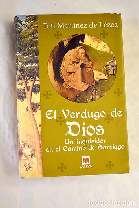 Libros: El verdugo de Dios : un inquisidor en el Camino de Santiago.- Mart&iacute;nez de Lezea, Toti