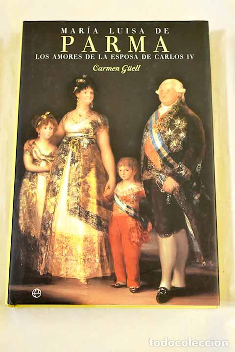 Libros: Mar&iacute;a Luisa de Parma: los amores de la esposa de Carlos IV.- Guell, Carmen