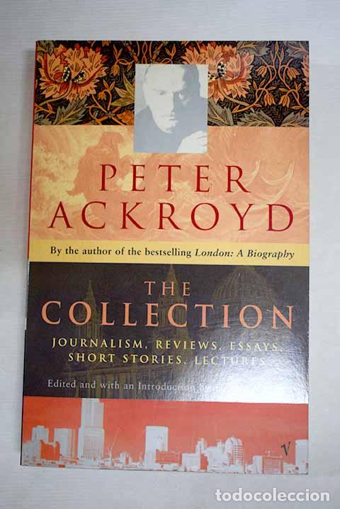 Libri di seconda mano: The Collection: journalism, reviews, essays, short stories, lectures.- Ackroyd, Peter