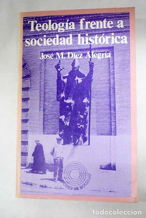 Libros: Teolog&iacute;a frente a sociedad hist&oacute;rica.- D&iacute;ez-Alegr&iacute;a, Jos&eacute; Mar&iacute;a