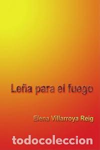 Libros: Le&ntilde;a para el fuego - Elena Mar&iacute;a Villaroya Reig