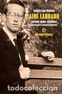 Libros: Aire Labrado. Arturo Soria Espinosa, discrepante antimultitudinario - LOPEZ RODRIGUEZ ARMANDO