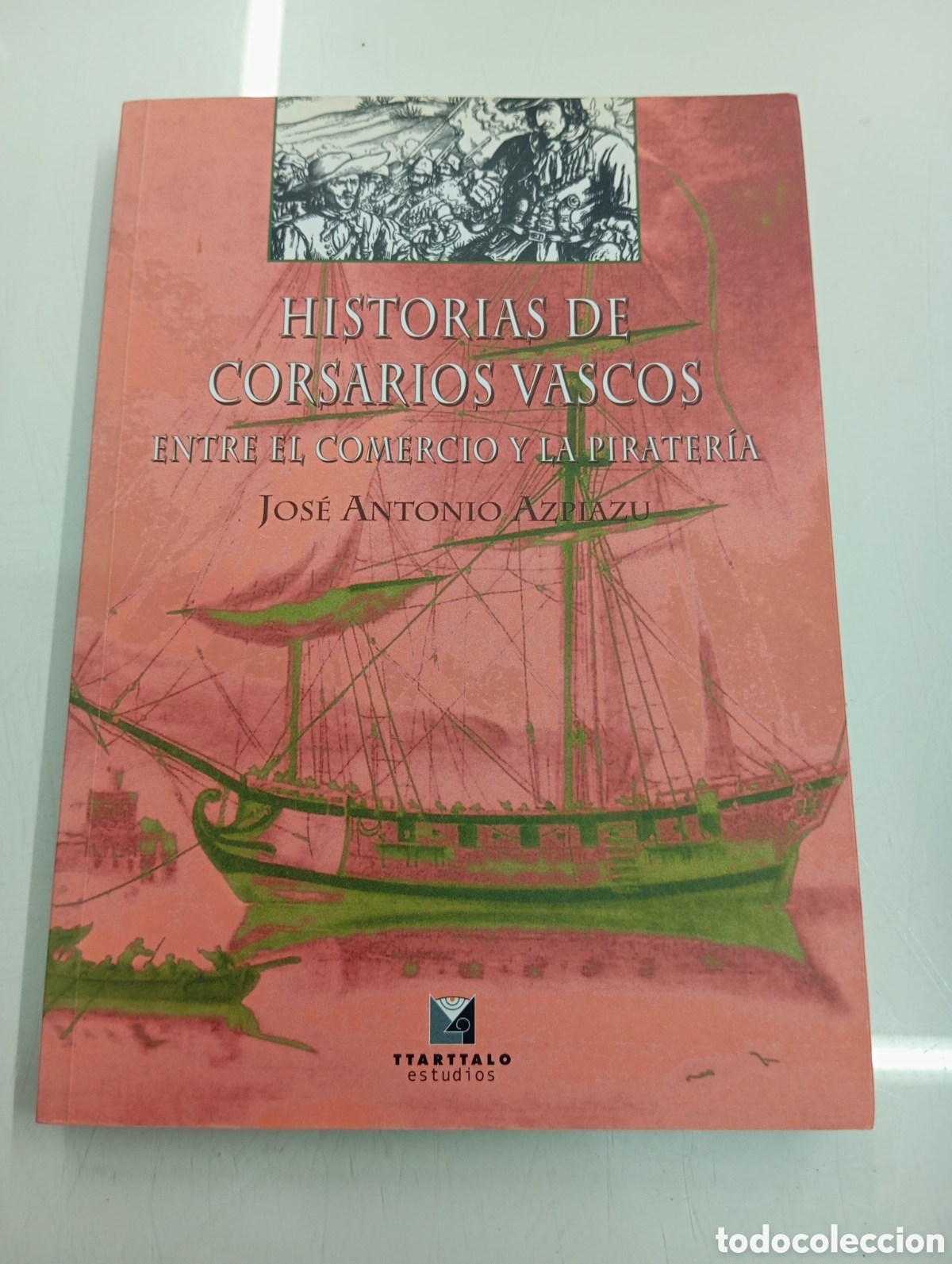 Libros: Historias De Corsarios Vascos Azpiazu, Jose Antonio Entre el comercio y la pirateria PIRATAS EUSKADI