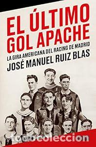 Libros: El &uacute;ltimo gol apache. La gira americana del Racing de Madrid. - Jos&eacute; Manuel Ruiz Blas