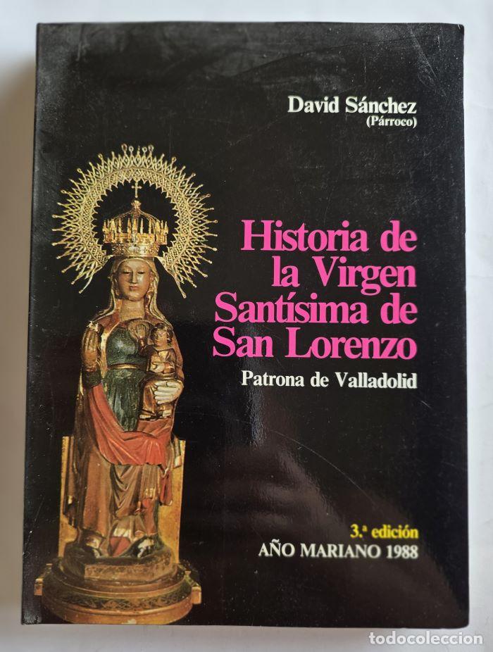 Libros: HISTORIA DE LA VIRGEN SANT&Iacute;SIMA DE SAN LORENZO: PATRONA DE VALLADOLID - David S&aacute;nchez del Ca&ntilde;o