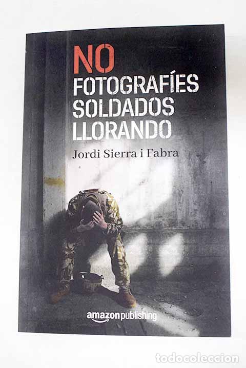 Libros: No fotograf&iacute;es soldados llorando.- Sierra i Fabra, Jordi