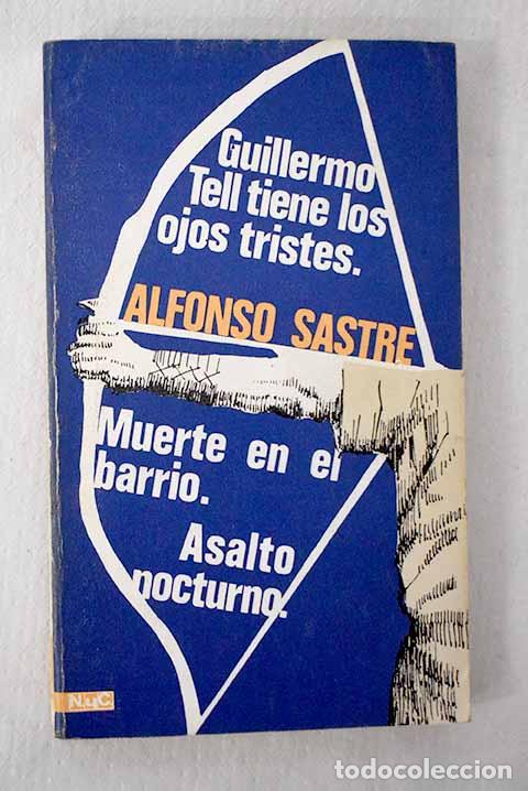 Libri di seconda mano: Guillermo Tell tiene los ojos tristes ; Muerte en el barrio ; Asalto nocturno.- Sastre, Alfonso