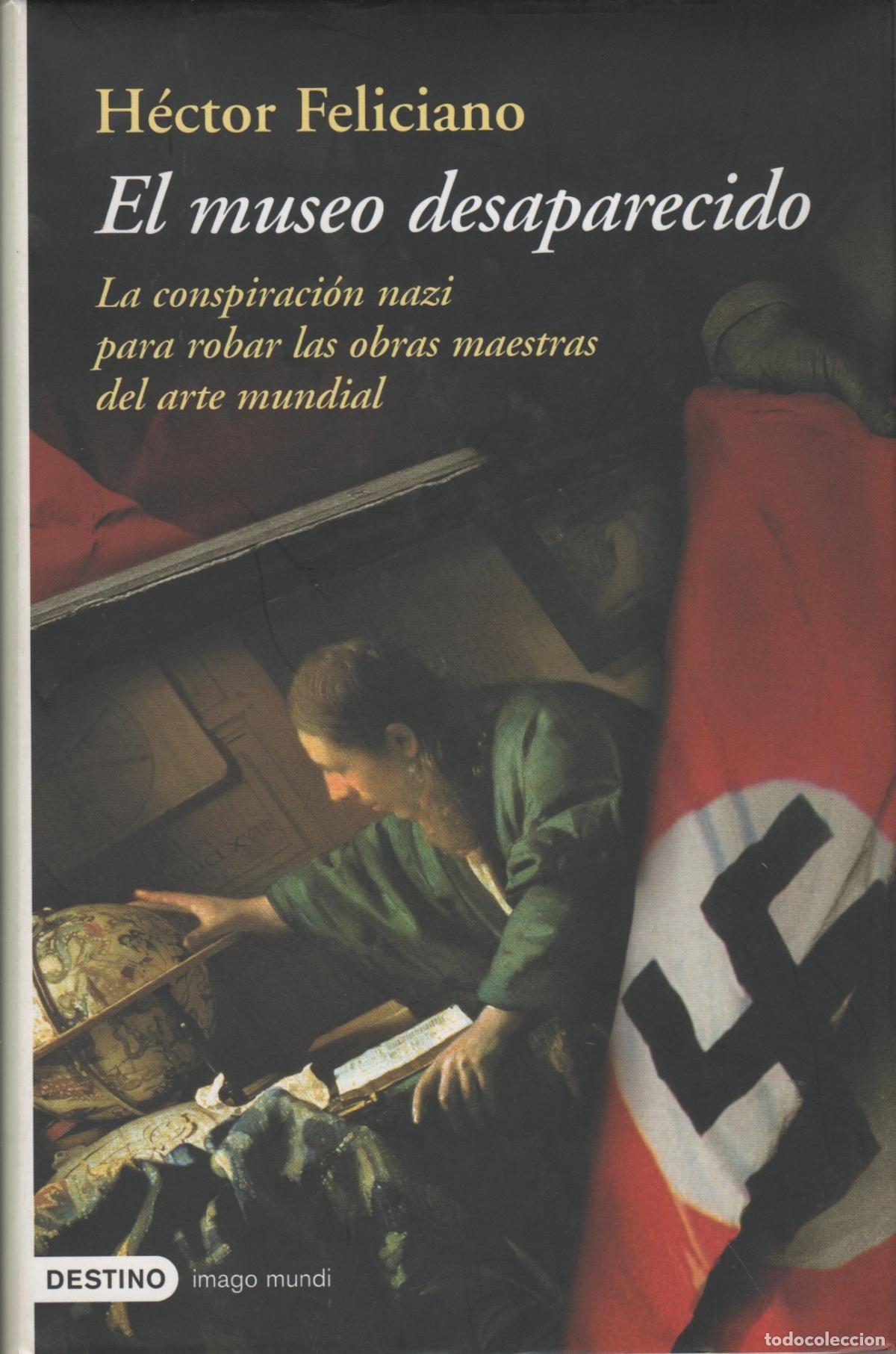 Libros: EL MUSEO DESAPARECIDO LA CONSPIRACI&Oacute;N NAZI PARA ROBAR LAS OBRAS MAESTRAS DEL ARTE MUNDIAL FELICIAN