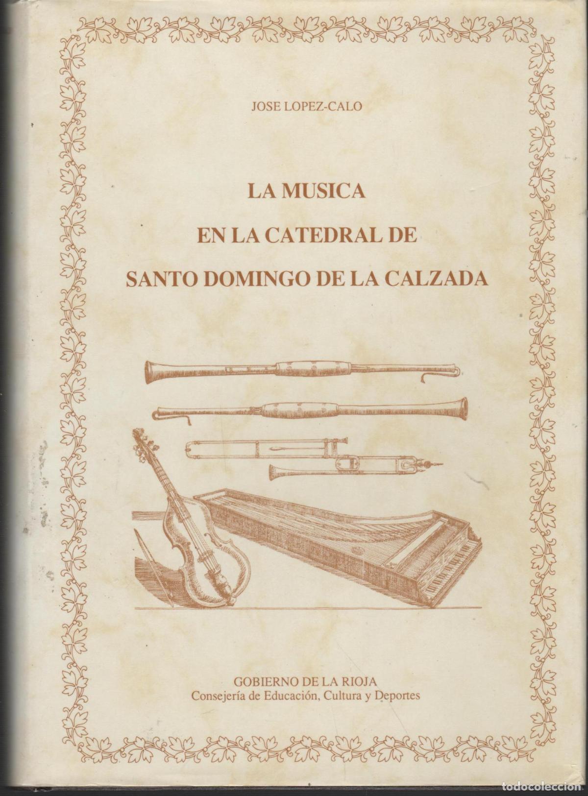 Libros: LA M&Uacute;SICA EN CATEDRAL DE SANTO DOMINGO DE LA CALZADA. JOS&Eacute; L&Oacute;PEZ-CALO - EDITORIAL: Gobierno d