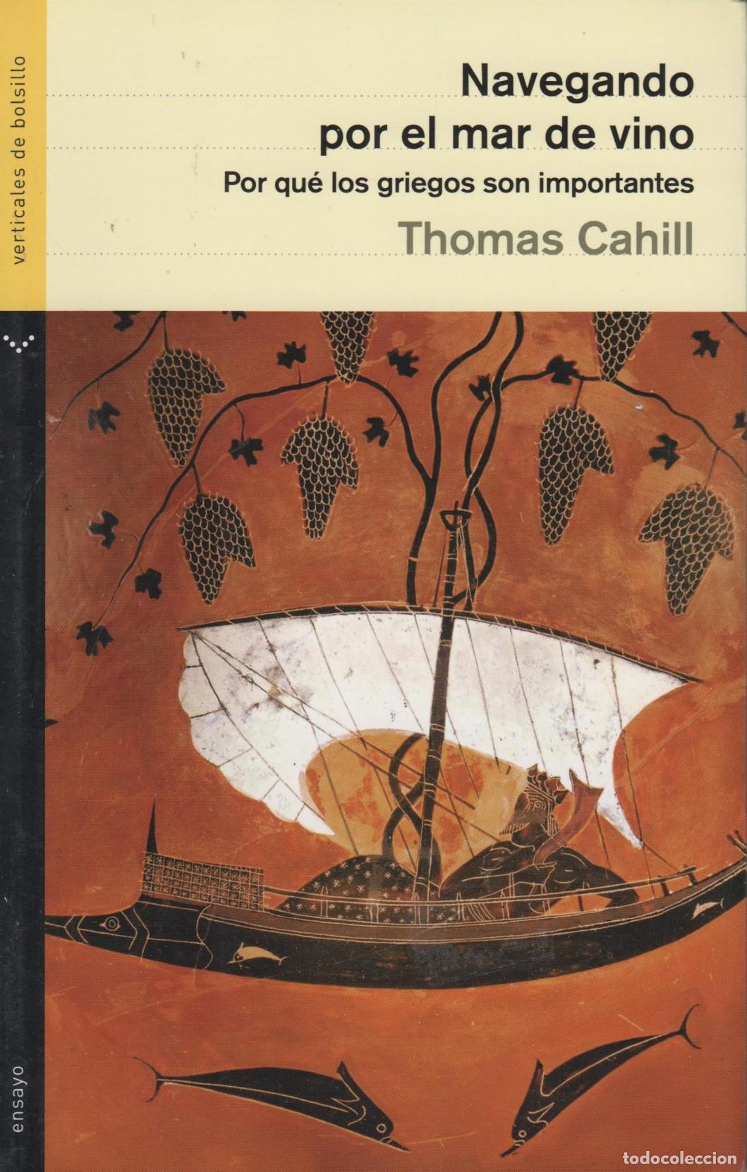 Libros: NAVEGANDO POR EL MAR DE VINO: POR QU&Eacute; LOS GRIEGOS SON IMPORTANTES CAHILL, THOMAS - EDITORIAL: