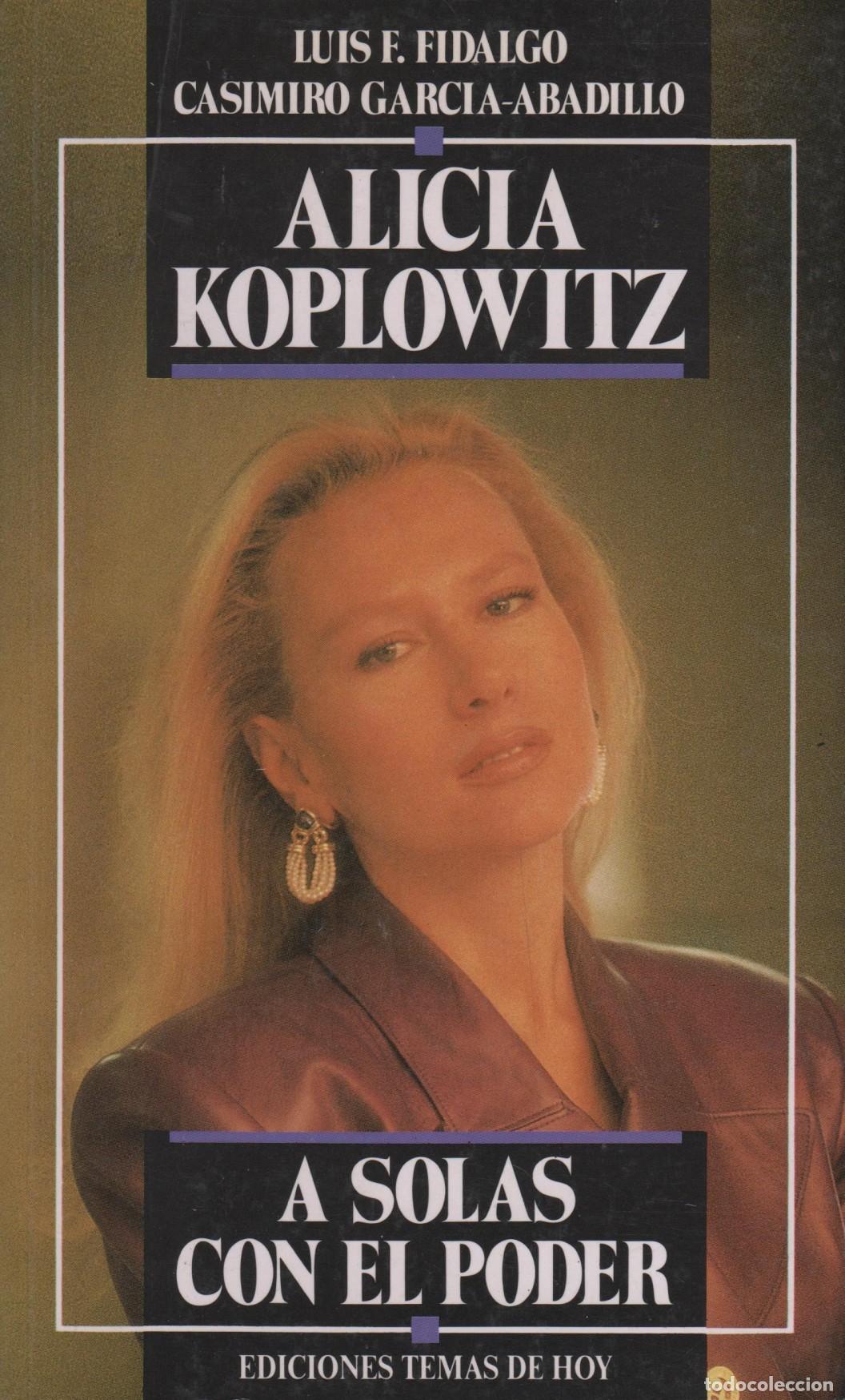 Libros: ALICIA KOPLOWITZ - A SOLAS CON EL PODER LUIS F. FIDALGO / CASIMIRO GARCIA-ABADILLO - EDITORIA