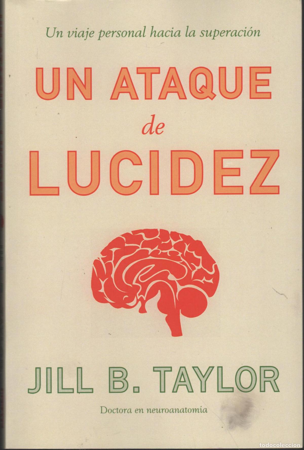 books: UN ATAQUE DE LUCIDEZ TAYLOR, JILL B. - EDITORIAL: Debate - TAYLOR, JILL B. - Doctora en neuro