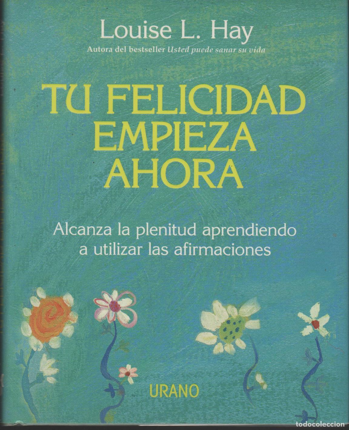 books: TU FELICIDAD EMPIEZA AHORA. ALCANZA LA PLENITUD APRENDIENDO A UTILIZAR LAS AFIRMACIONES. LOUISE L.