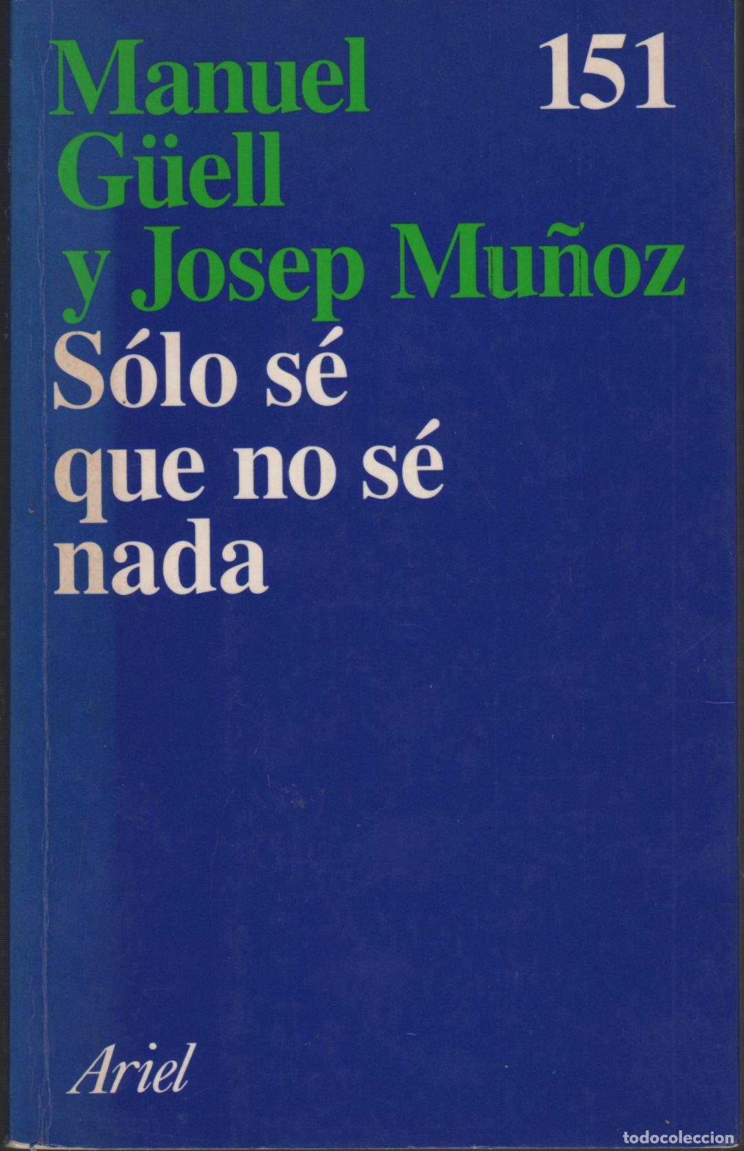 Libros: S&Oacute;LO S&Eacute; QUE NO S&Eacute; NADA. G&Uuml;ELL, MANUEL Y JOSEP MU&Ntilde;OZ.- EDITORIAL: Ariel - G&Uuml;ELL, MANUEL Y JOSE
