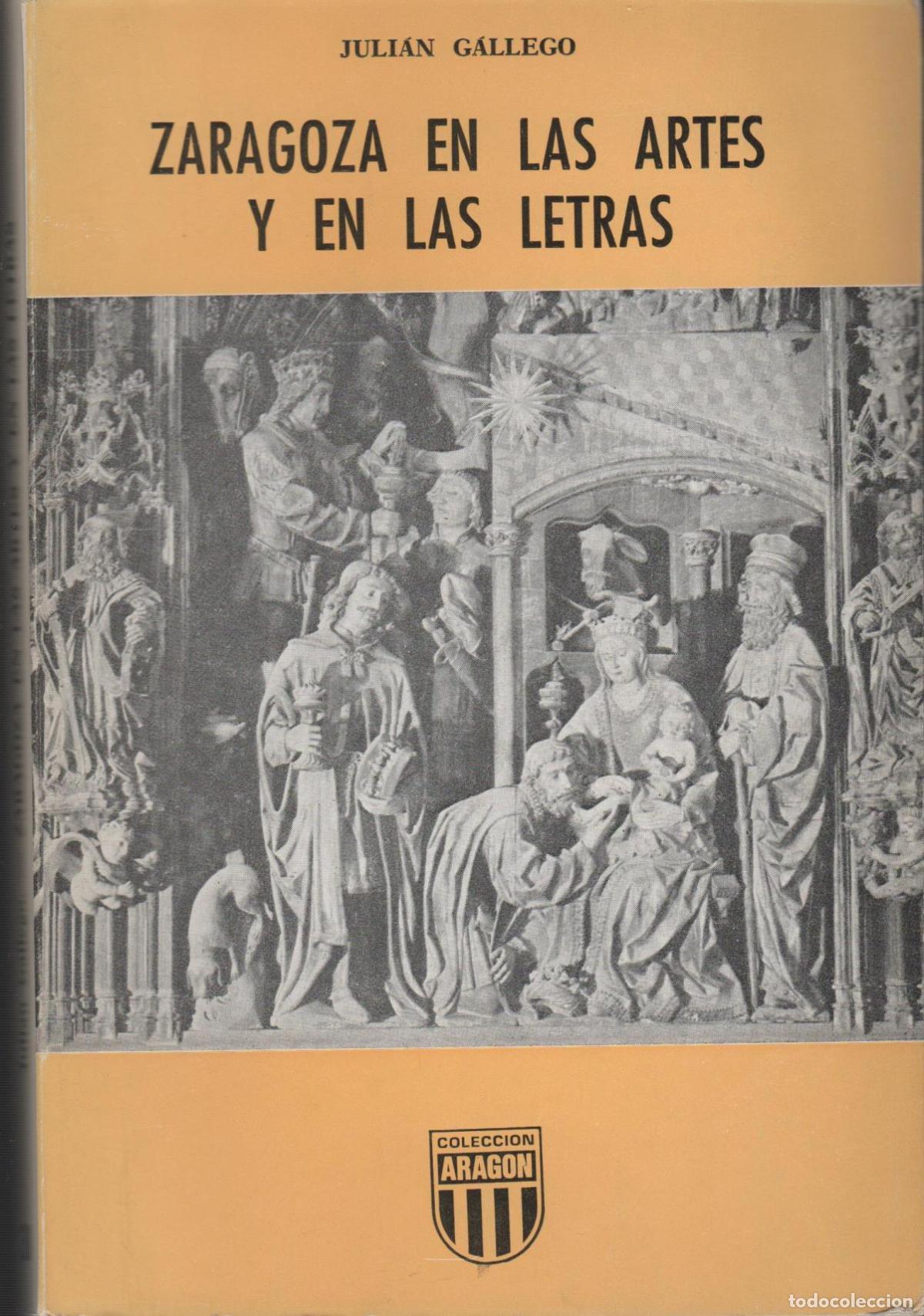Libros: ZARAGOZA EN LAS ARTES Y EN LAS LETRAS - G&Aacute;LLEGO, JULI&Aacute;N - EDITORIAL: Colecci&oacute;n Arag&oacute;n - G&Aacute;LLE