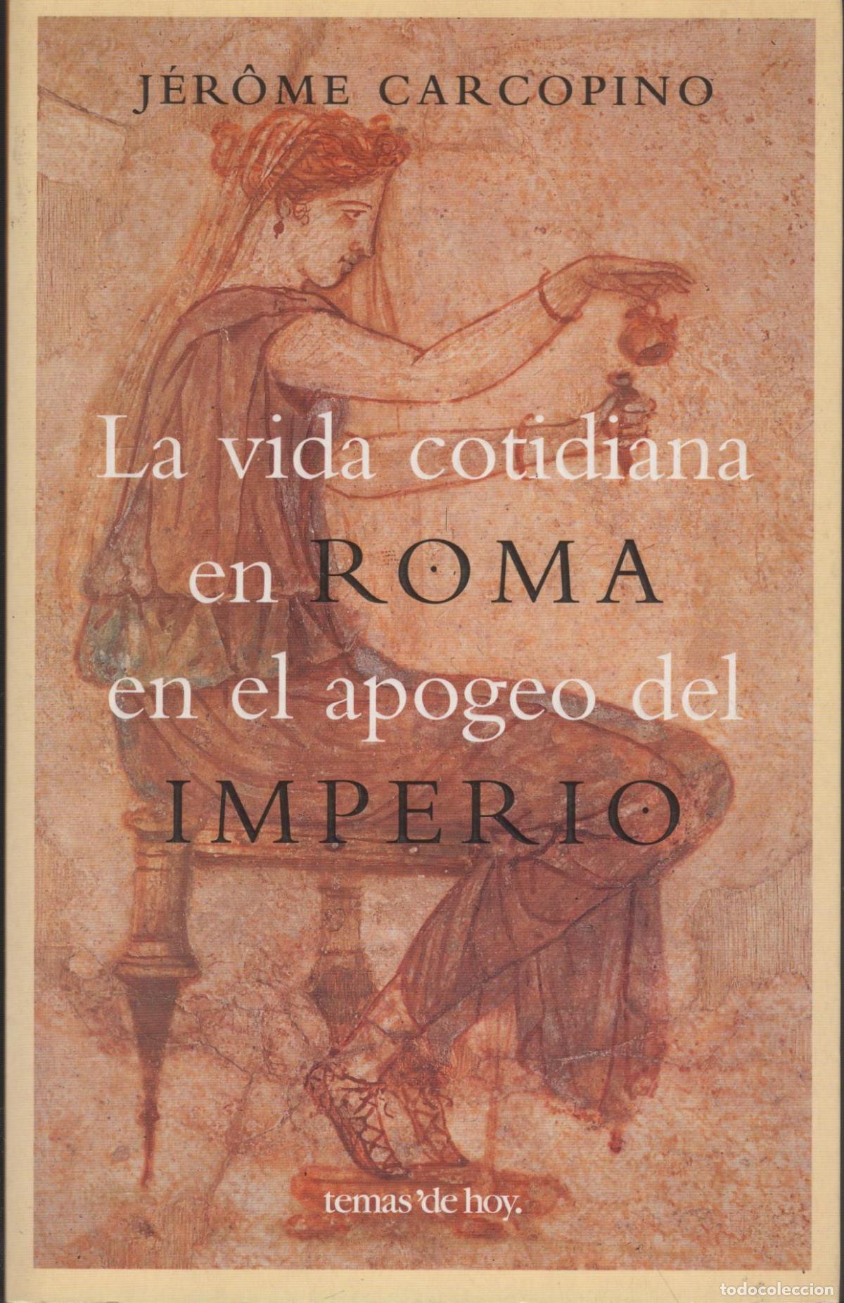 B&uuml;cher: LA VIDA COTIDIANA EN ROMA EN EL APOGEO DEL IMPERIO J&Eacute;R&Ocirc;ME CARCOPINO - EDITORIAL: Temas de Hoy