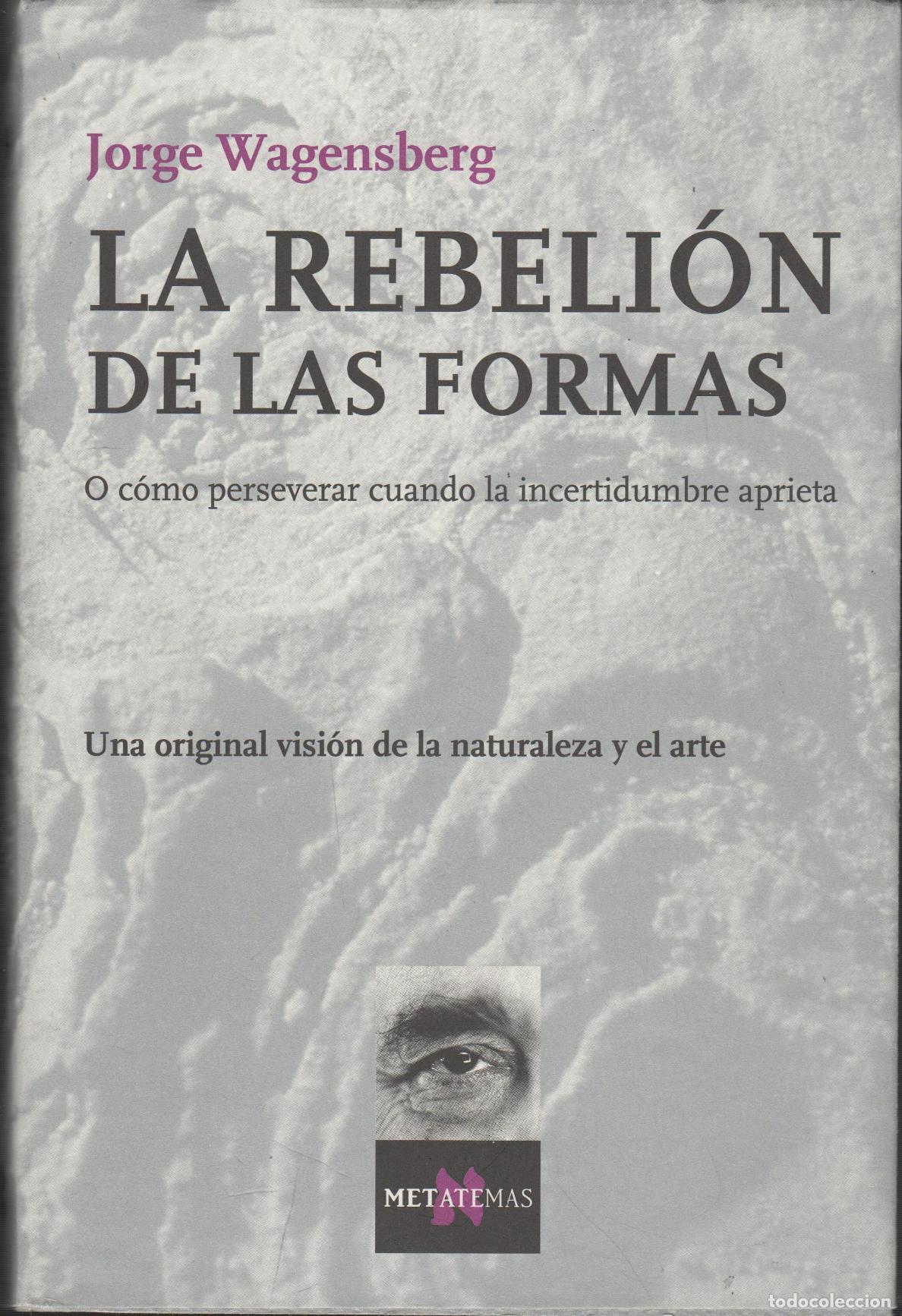 B&uuml;cher: LA REBELI&Oacute;N DE LAS FORMAS. O C&Oacute;MO PERSEVERAR CUANDO LA INCERTIDUMBRE APRIETA. JORGE WASENSBERG - -