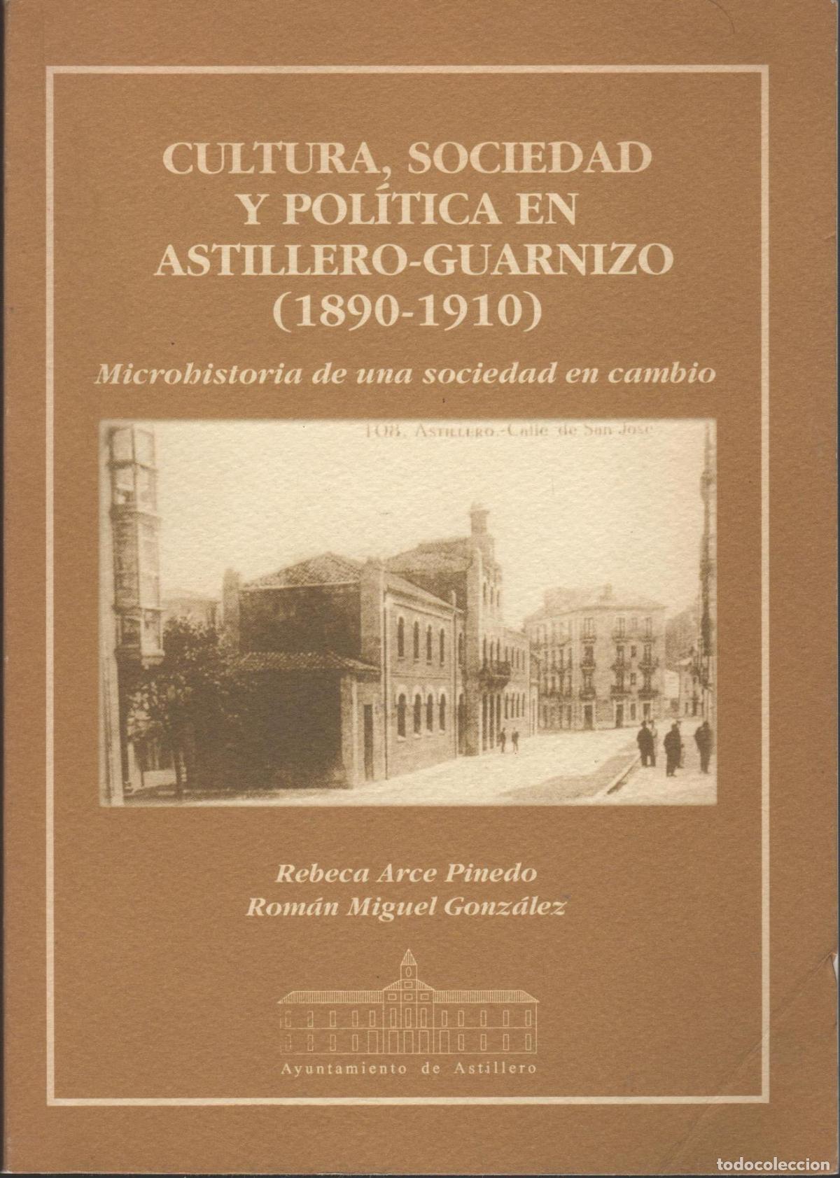 B&uuml;cher: CULTURA, SOCIEDAD Y POL&Iacute;TICA EN ASTILLERO-GUARNIZO (1890-1910) ARCE PINEDO, REBECA Y ROM&Aacute;N MIGUEL
