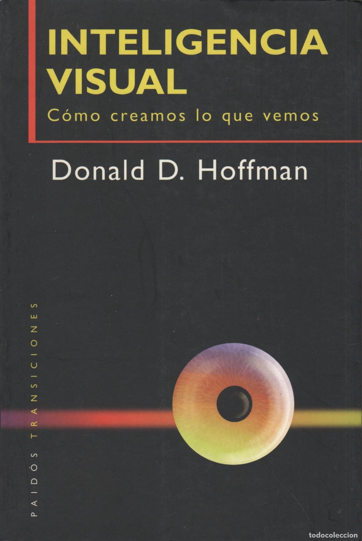 books: INTELIGENCIA VISUAL. C&Oacute;MO CREAMOS LO QUE VEMOS DONALD D. HOFFMAN - EDITORIAL: Paid&oacute;s - DONALD